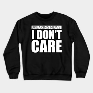 breaking news i dont care Crewneck Sweatshirt